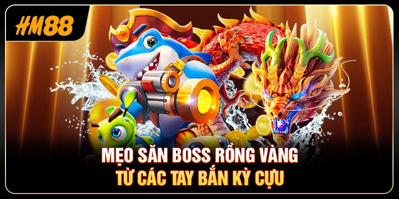 Mẹo Săn Boss Rồng Vàng